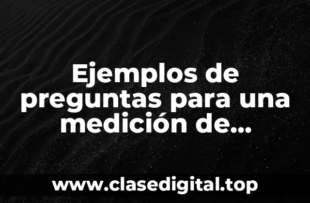 Ejemplos de preguntas para una medición de satisfacción de clientes
