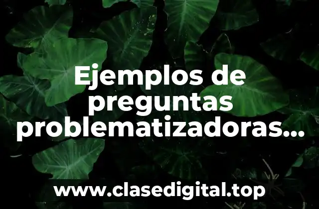 Ejemplos de preguntas problematizadoras en ciencias naturales