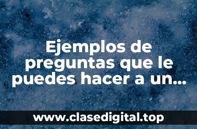 Ejemplos de preguntas que le puedes hacer a un amigo
