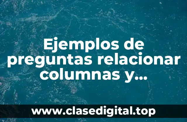 Ejemplos de preguntas relacionar columnas y completar oraciones