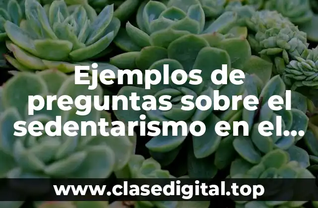 Ejemplos de preguntas sobre el sedentarismo en el medio ambiente