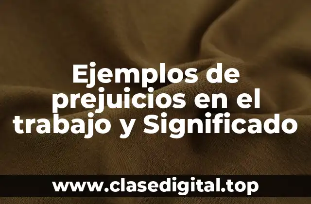Ejemplos de prejuicios en el trabajo y Significado