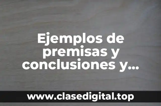 Ejemplos de premisas y conclusiones y Significado