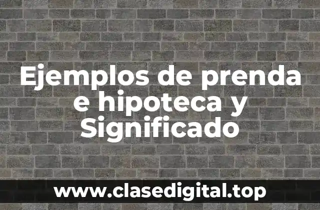 Ejemplos de prenda e hipoteca y Significado