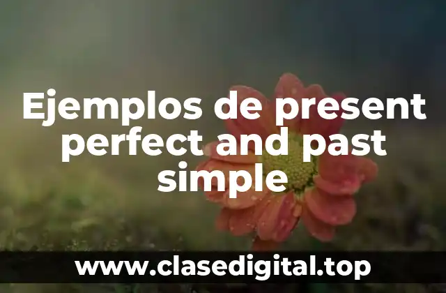 Ejemplos de present perfect and past simple