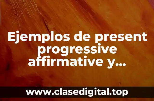 Ejemplos de present progressive affirmative y Significado
