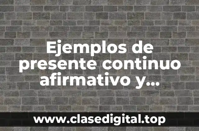 Ejemplos de presente continuo afirmativo y Significado