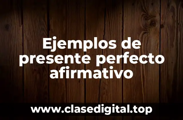 Ejemplos de presente perfecto afirmativo