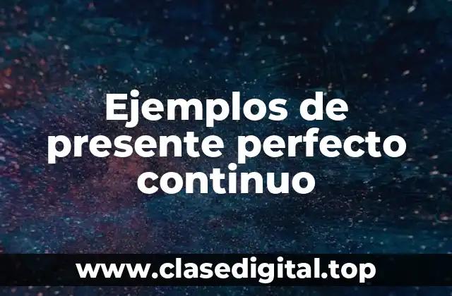 Ejemplos de presente perfecto continuo