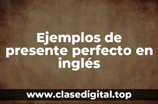 Ejemplos de presente perfecto en inglés