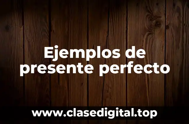 Ejemplos de presente perfecto