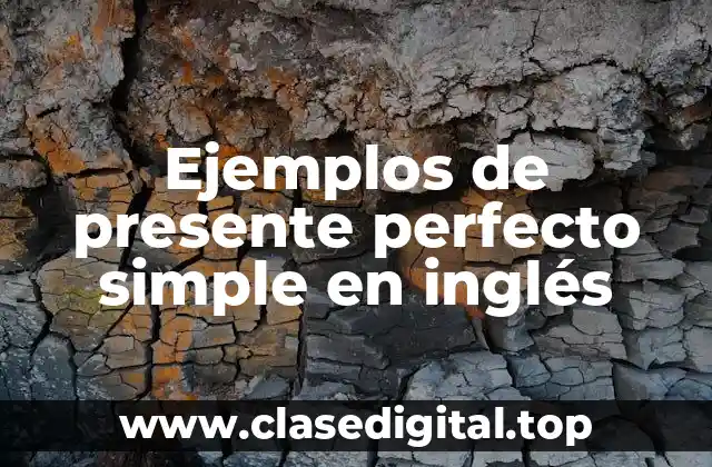 Ejemplos de presente perfecto simple en inglés