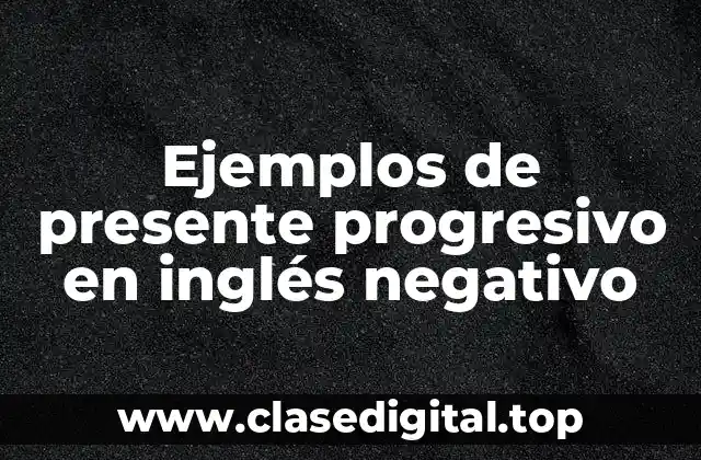 Ejemplos de presente progresivo en inglés negativo