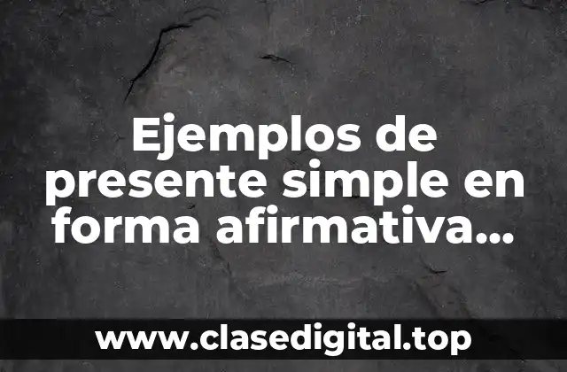 Ejemplos de presente simple en forma afirmativa negativa e interrogativa