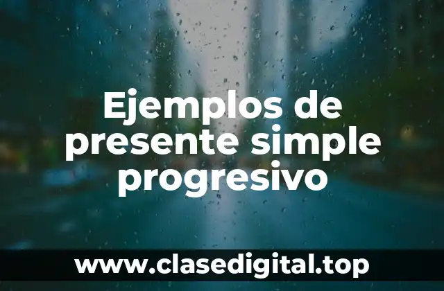 Ejemplos de presente simple progresivo