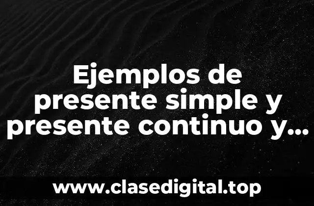 Ejemplos de presente simple y presente continuo y Significado