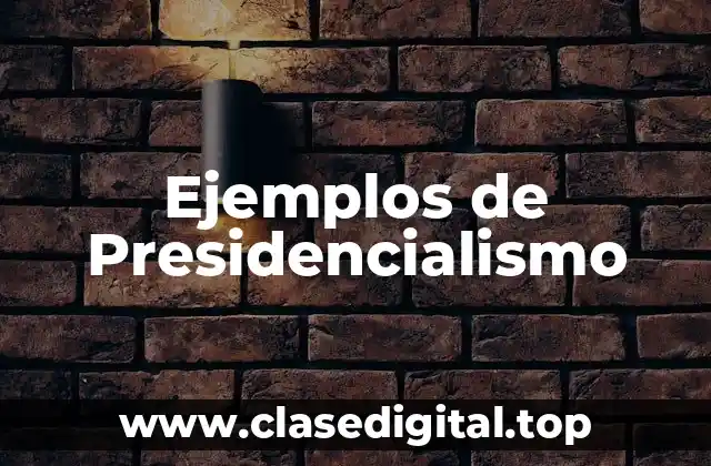 Ejemplos de Presidencialismo