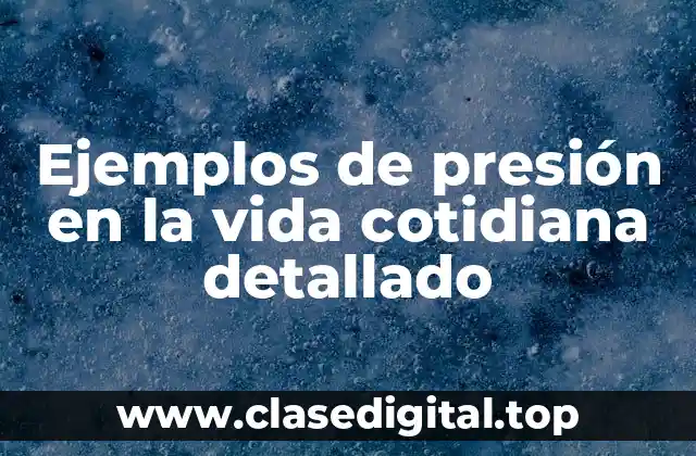 Ejemplos de presión en la vida cotidiana detallado