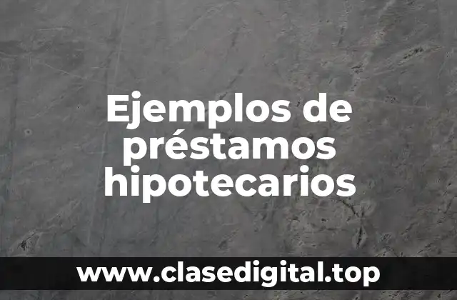 Ejemplos de préstamos hipotecarios