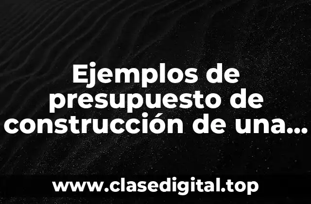 Ejemplos de presupuesto de construcción de una casa