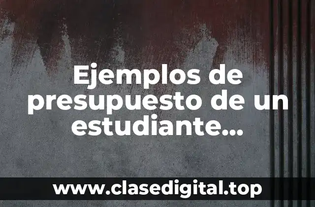 Ejemplos de presupuesto de un estudiante universitario