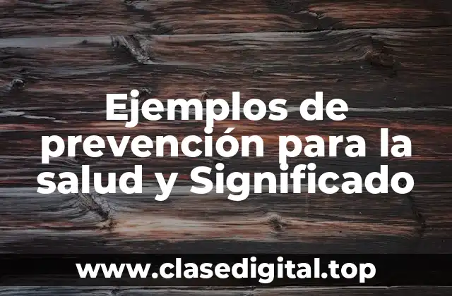 Ejemplos de prevención para la salud y Significado