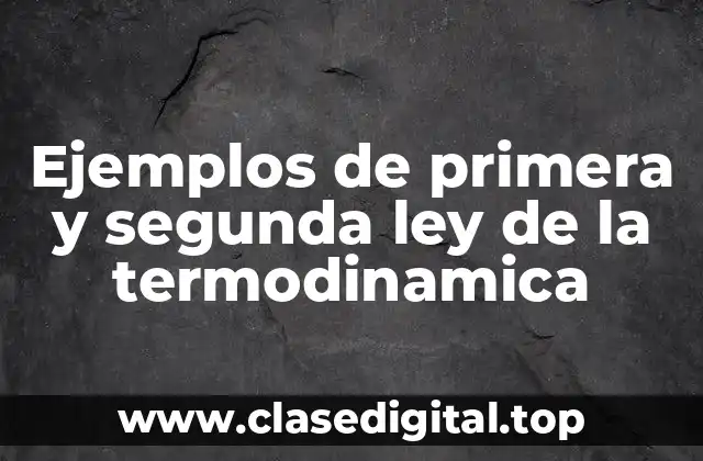 Ejemplos de primera y segunda ley de la termodinamica