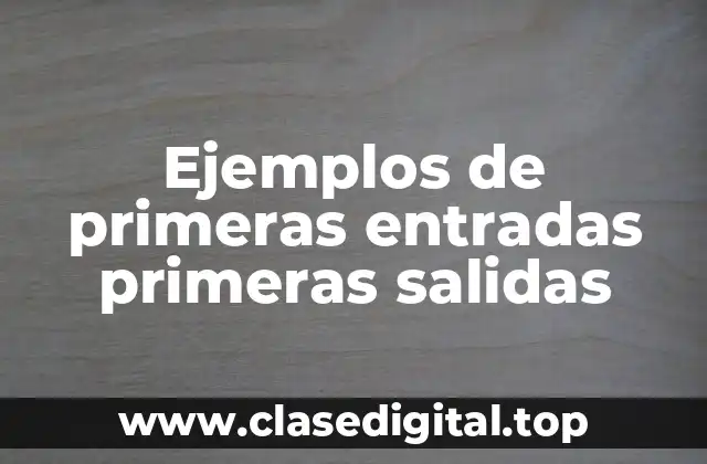 Ejemplos de primeras entradas primeras salidas