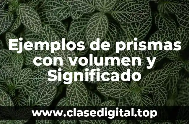 Ejemplos de prismas con volumen y Significado