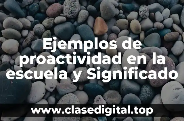 Ejemplos de proactividad en la escuela y Significado