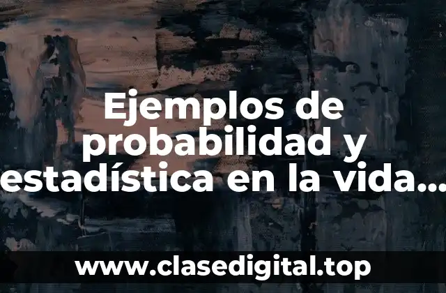 Ejemplos de probabilidad y estadística en la vida cotidiana