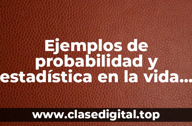 Ejemplos de probabilidad y estadística en la vida diaria
