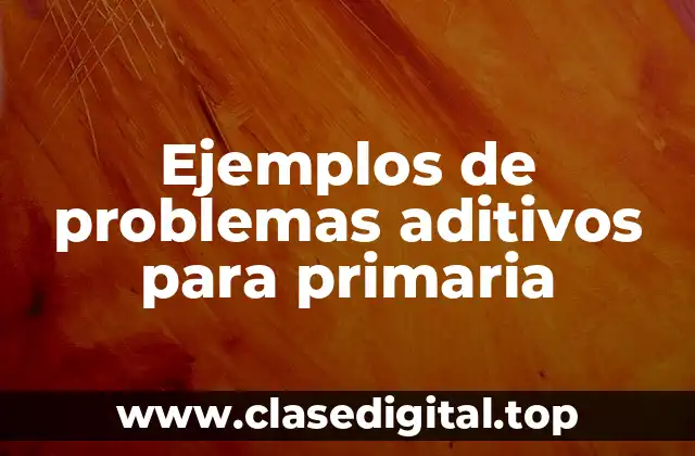 Ejemplos de problemas aditivos para primaria