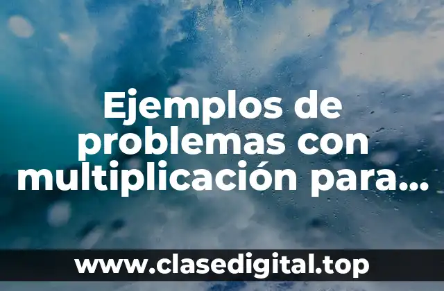 Ejemplos de problemas con multiplicación para segundo de primaria