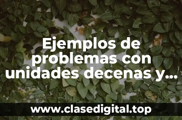 Ejemplos de problemas con unidades decenas y centenas