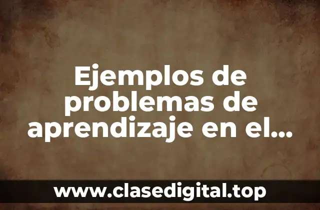 Ejemplos de problemas de aprendizaje en el aula