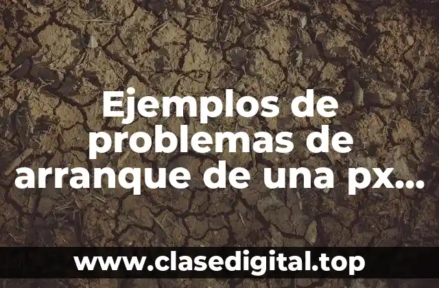 Ejemplos de problemas de arranque de una px y Significado