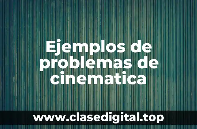 Ejemplos de problemas de cinematica