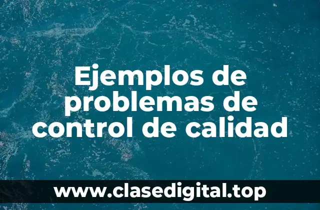 Ejemplos de problemas de control de calidad