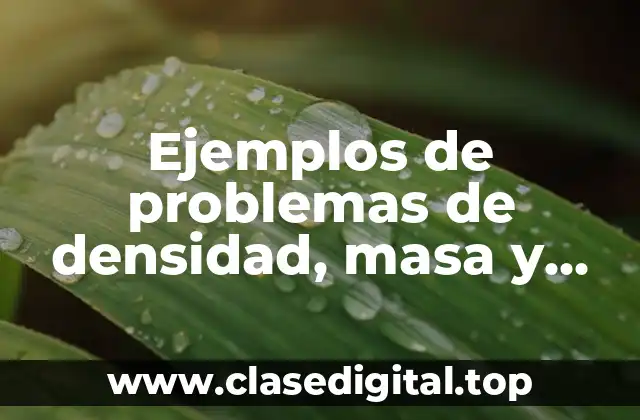 Ejemplos de problemas de densidad, masa y volumen resueltos