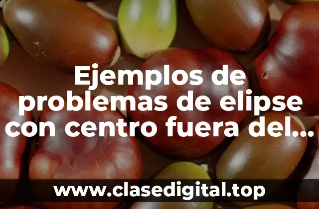Ejemplos de problemas de elipse con centro fuera del origen