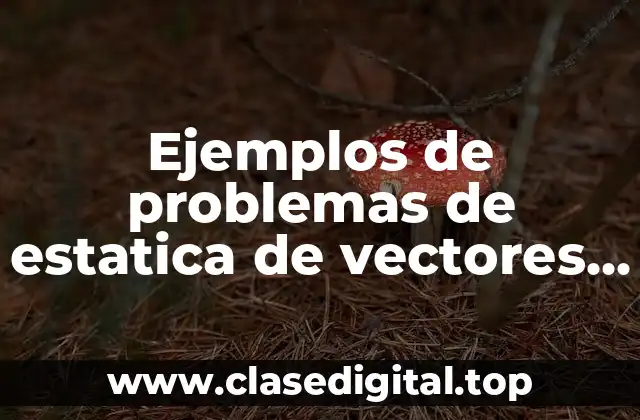 Ejemplos de problemas de estatica de vectores calculo de fuerzas