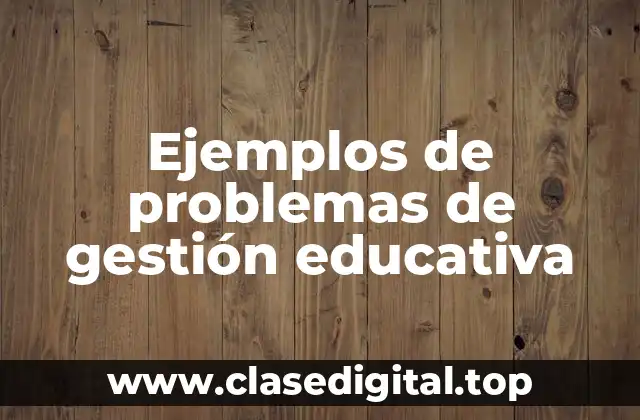 Ejemplos de problemas de gestión educativa