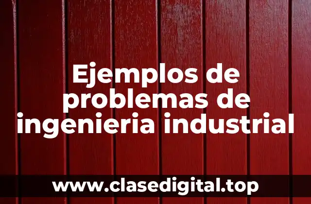 Ejemplos de problemas de ingenieria industrial