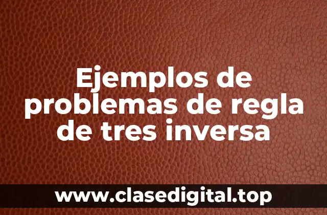 Ejemplos de problemas de regla de tres inversa