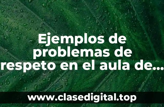 Ejemplos de problemas de respeto en el aula de clases y Significado