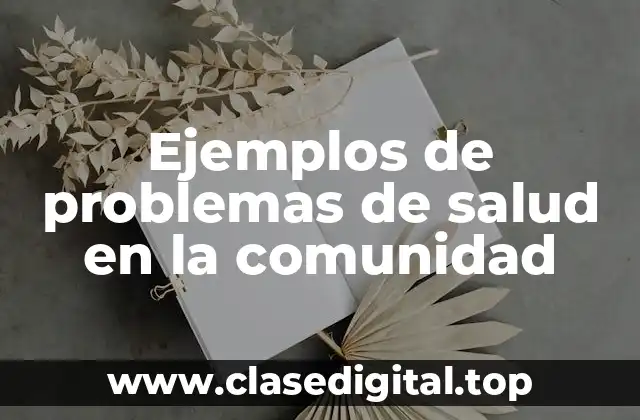 Ejemplos de problemas de salud en la comunidad