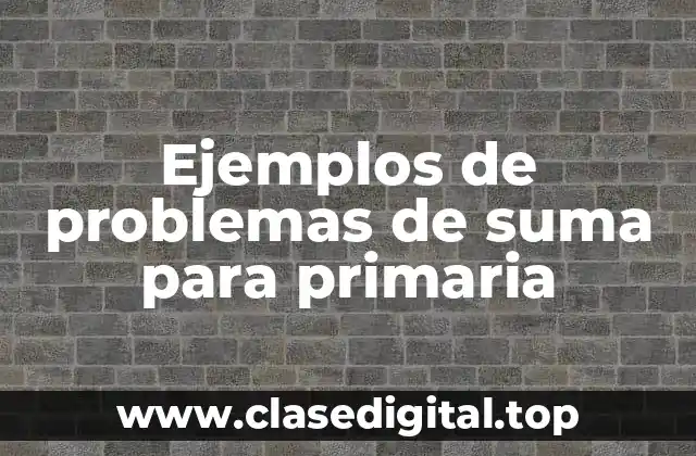 Ejemplos de problemas de suma para primaria