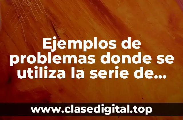 Ejemplos de problemas donde se utiliza la serie de Taylor