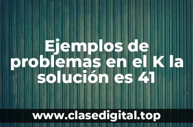 Ejemplos de problemas en el K la solución es 41